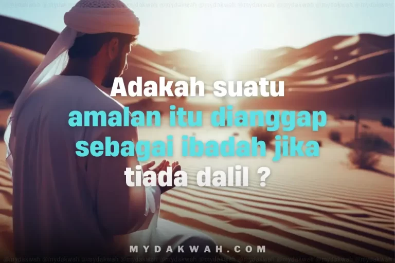 Adakah suatu amalan itu boleh dianggap “Ibadah” jika tiada dalil?